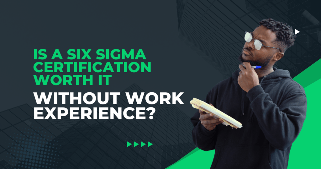 Is a Six Sigma certification worth it without work experience?