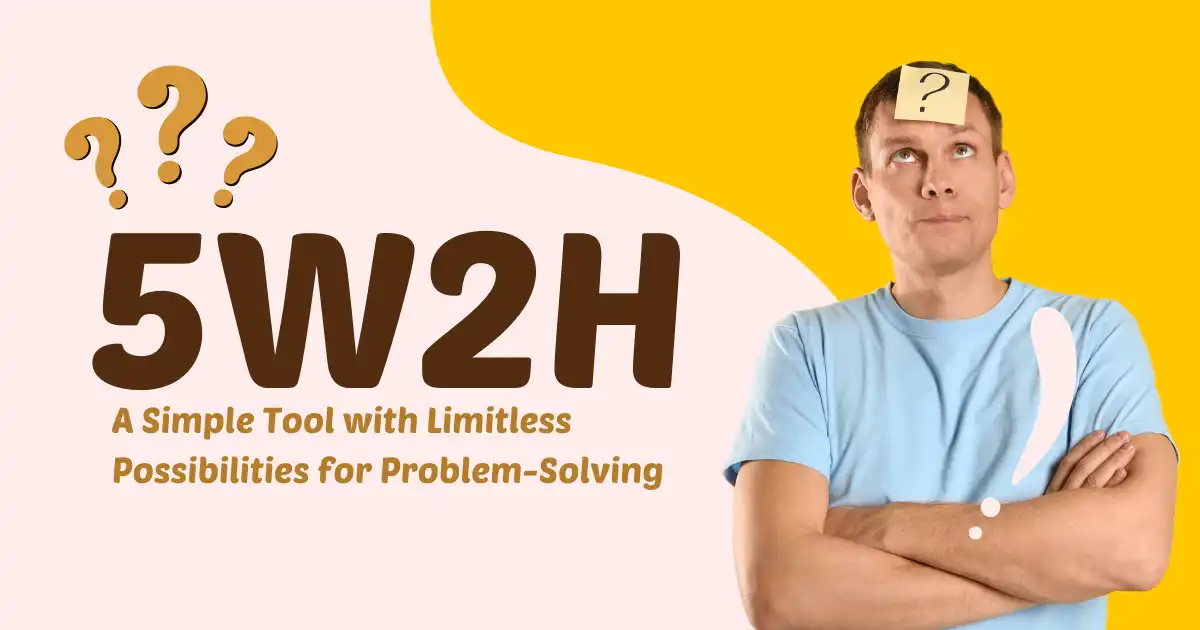 5W2H A Simple Tool with Limitless Possibilities for Problem-Solving